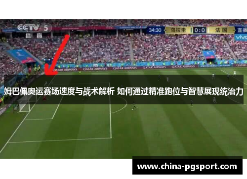 姆巴佩奥运赛场速度与战术解析 如何通过精准跑位与智慧展现统治力