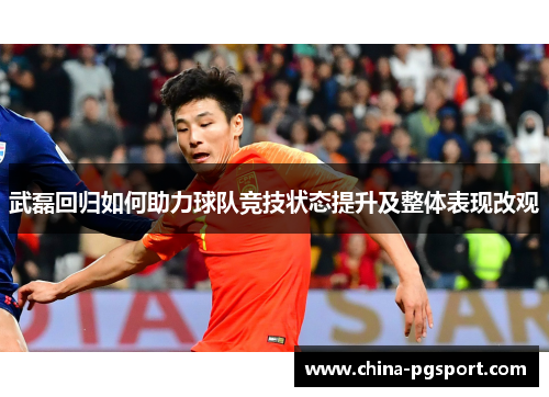 武磊回归如何助力球队竞技状态提升及整体表现改观