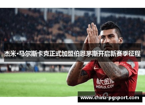 杰米·马尔斯卡克正式加盟伯恩茅斯开启新赛季征程