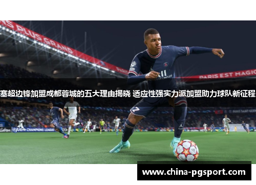 塞超边锋加盟成都蓉城的五大理由揭晓 适应性强实力派加盟助力球队新征程