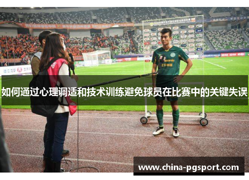 如何通过心理调适和技术训练避免球员在比赛中的关键失误