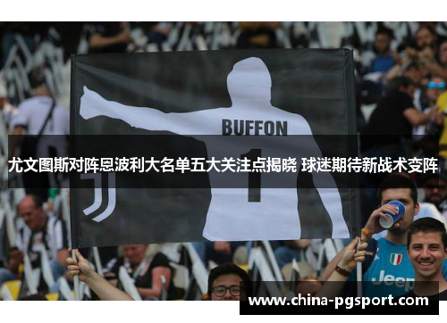 尤文图斯对阵恩波利大名单五大关注点揭晓 球迷期待新战术变阵