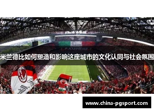 米兰德比如何塑造和影响这座城市的文化认同与社会氛围