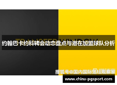 约翰巴卡约科转会动态盘点与潜在加盟球队分析