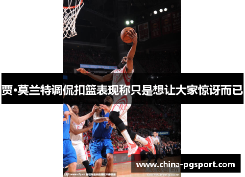 贾·莫兰特调侃扣篮表现称只是想让大家惊讶而已