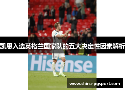 凯恩入选英格兰国家队的五大决定性因素解析