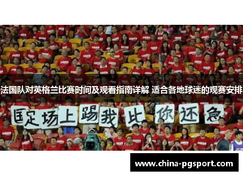 法国队对英格兰比赛时间及观看指南详解 适合各地球迷的观赛安排