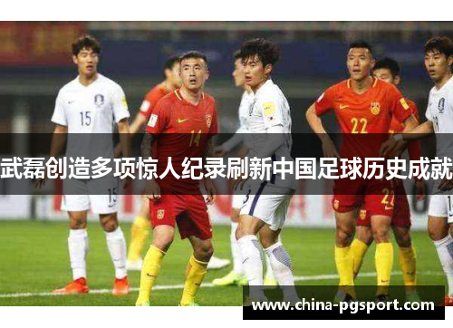 武磊创造多项惊人纪录刷新中国足球历史成就 武磊创造多项惊人纪录刷新中国足球历史成就
