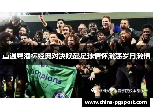 重温粤港杯经典对决唤起足球情怀激荡岁月激情 重温粤港杯经典对决唤起足球情怀激荡岁月激情