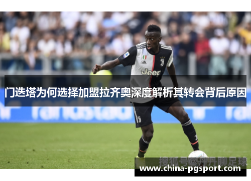 门迭塔为何选择加盟拉齐奥深度解析其转会背后原因
