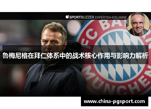 鲁梅尼格在拜仁体系中的战术核心作用与影响力解析