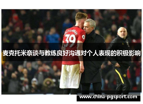 麦克托米奈谈与教练良好沟通对个人表现的积极影响 麦克托米奈谈与教练良好沟通对个人表现的积极影响