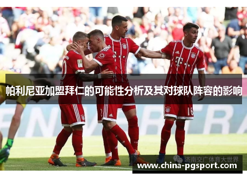 帕利尼亚加盟拜仁的可能性分析及其对球队阵容的影响