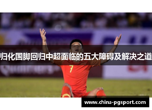 归化国脚回归中超面临的五大障碍及解决之道