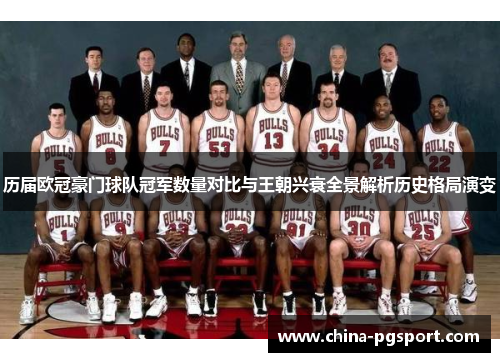 历届欧冠豪门球队冠军数量对比与王朝兴衰全景解析历史格局演变