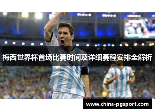 梅西世界杯首场比赛时间及详细赛程安排全解析