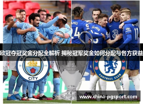 欧冠夺冠奖金分配全解析 揭秘冠军奖金如何分配与各方获益